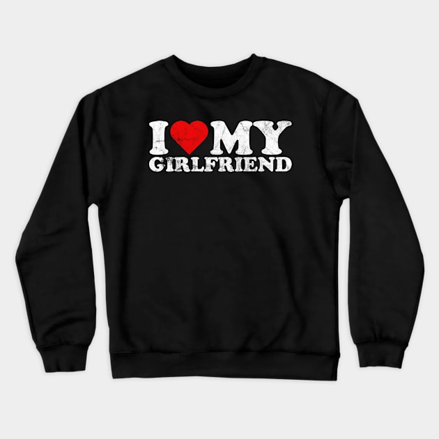 I Love My Girlfriend Crewneck Sweatshirt by Barang Alus